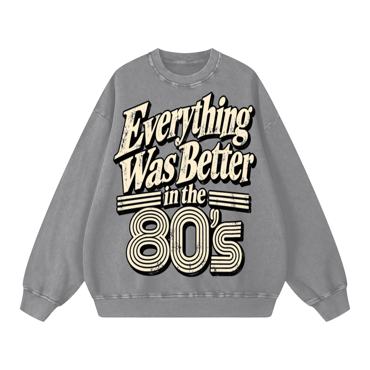 EVERYTHING WAS BETTER IN THE 80’S SWEATSHIRT