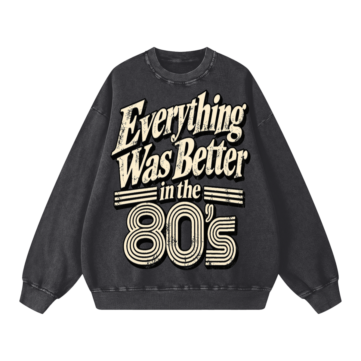 EVERYTHING WAS BETTER IN THE 80’S SWEATSHIRT