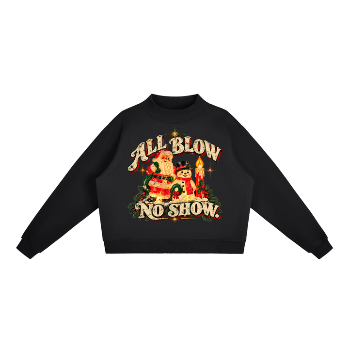 ALL BLOW. NO SHOW. MOCK NECK SWEATSHIRT