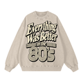 EVERYTHING WAS BETTER IN THE 80’S SWEATSHIRT